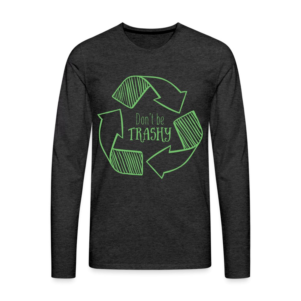 Don't Be Trashy Men's Premium Long Sleeve T-Shirt (Recycle) - charcoal grey