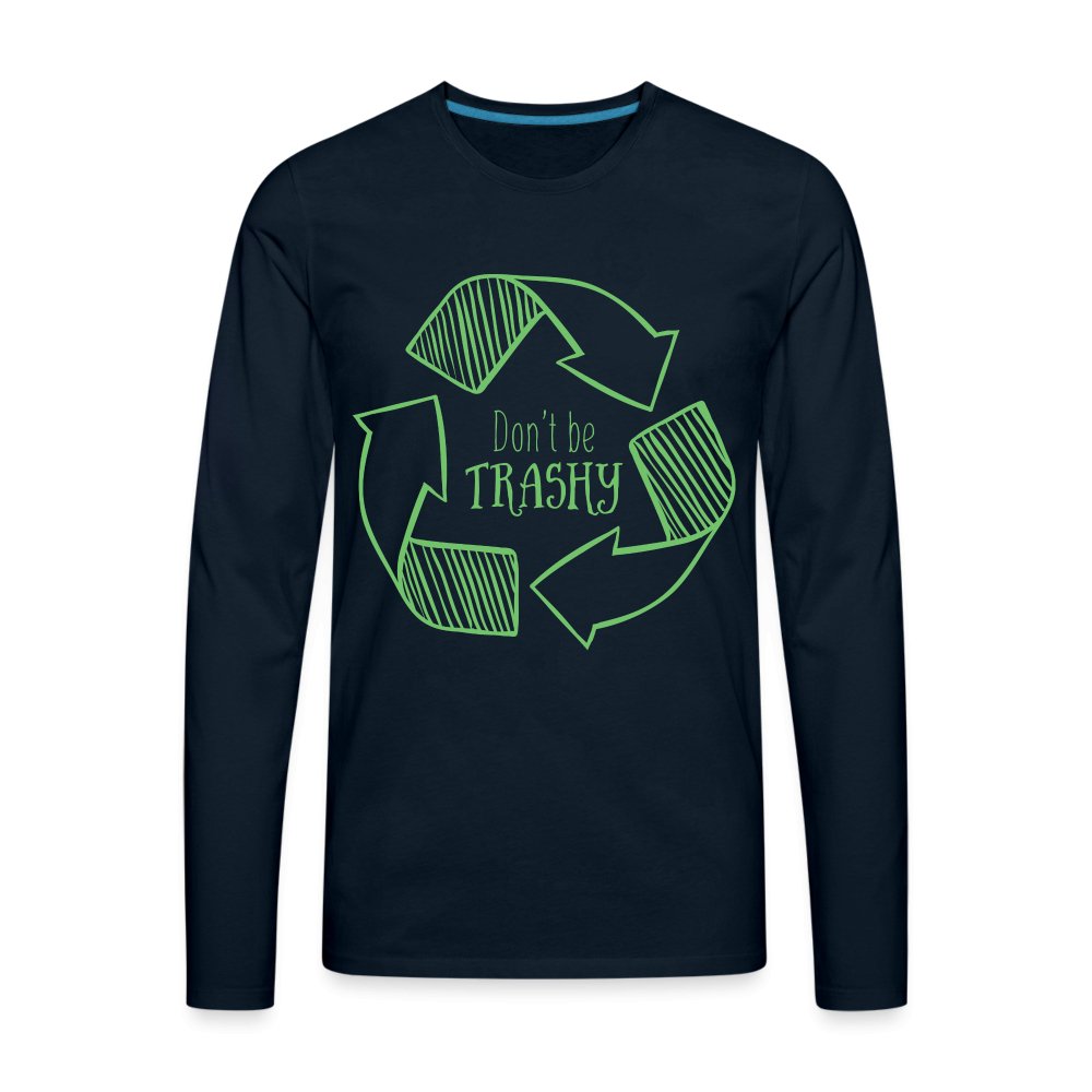 Don't Be Trashy Men's Premium Long Sleeve T-Shirt (Recycle) - deep navy