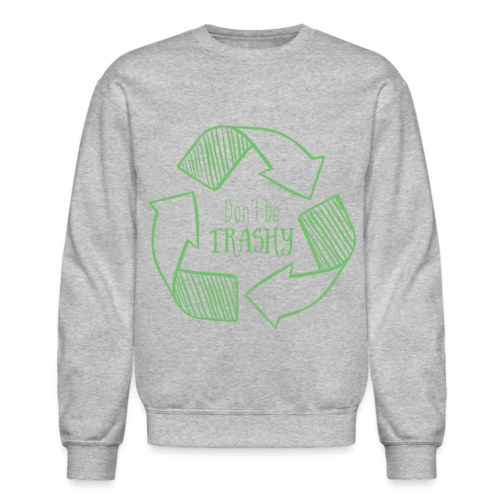 Don't Be Trashy Sweatshirt (Recycle) - heather gray