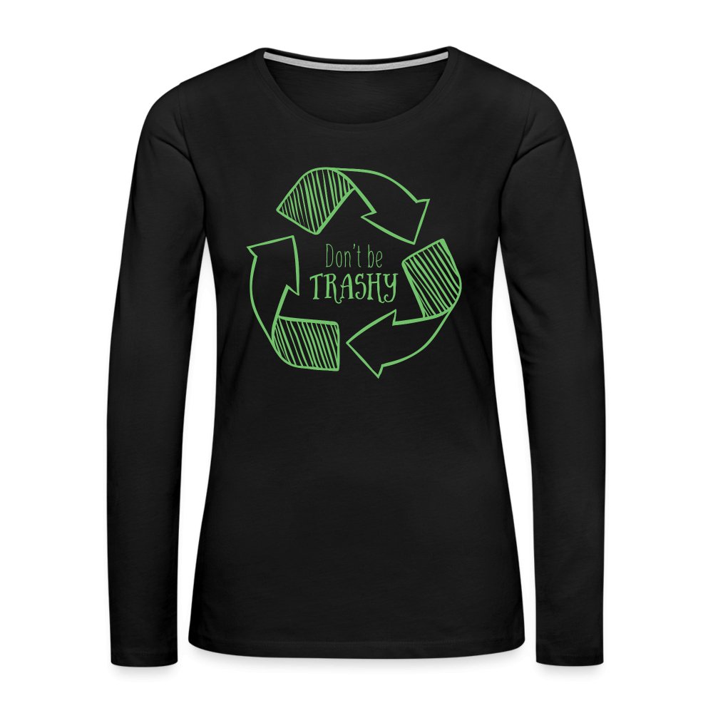 Don't Be Trashy Women's Premium Long Sleeve T-Shirt (Recycle) - option1# - Women's Premium Long Sleeve T-Shirt | Spreadshirt 876