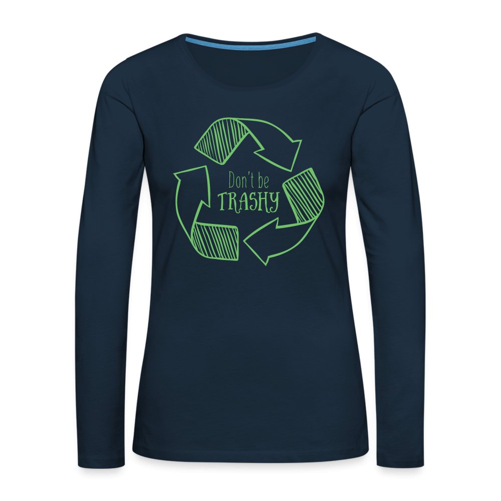 Don't Be Trashy Women's Premium Long Sleeve T-Shirt (Recycle) - deep navy