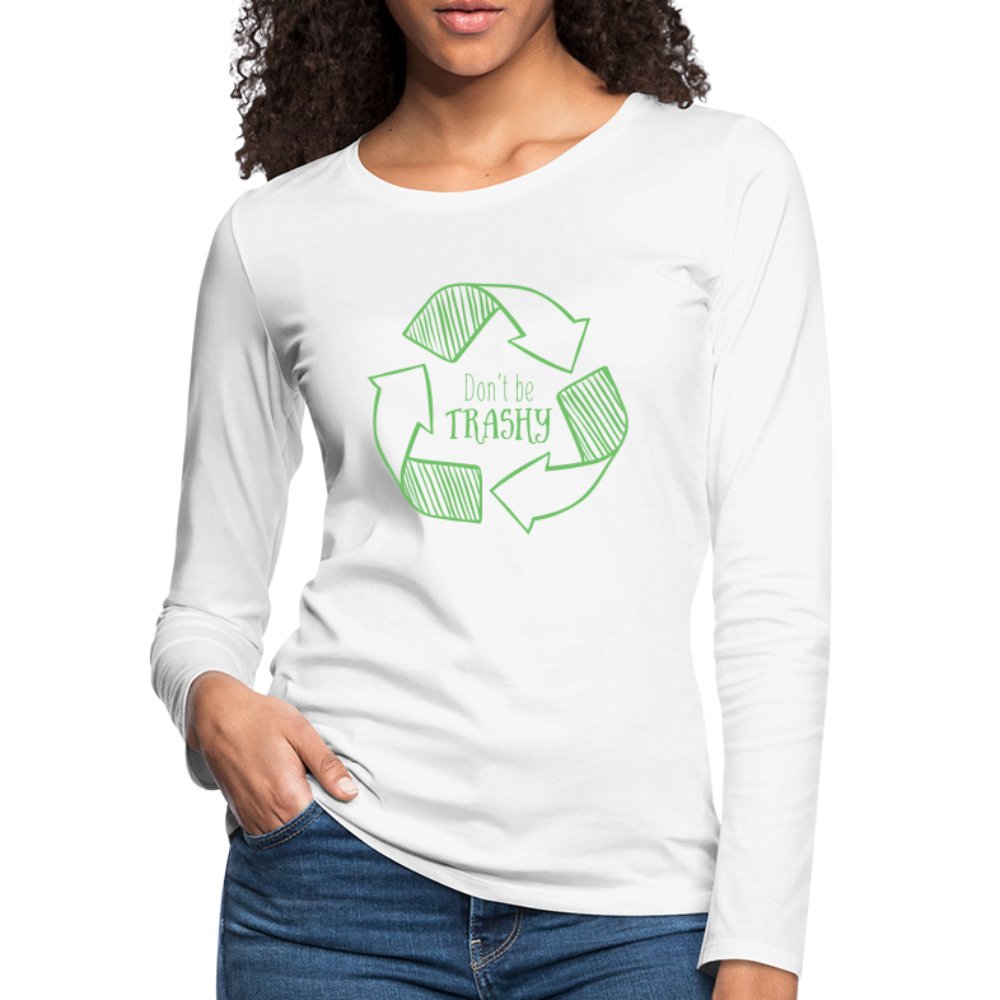 Don't Be Trashy Women's Premium Long Sleeve T-Shirt (Recycle) - white