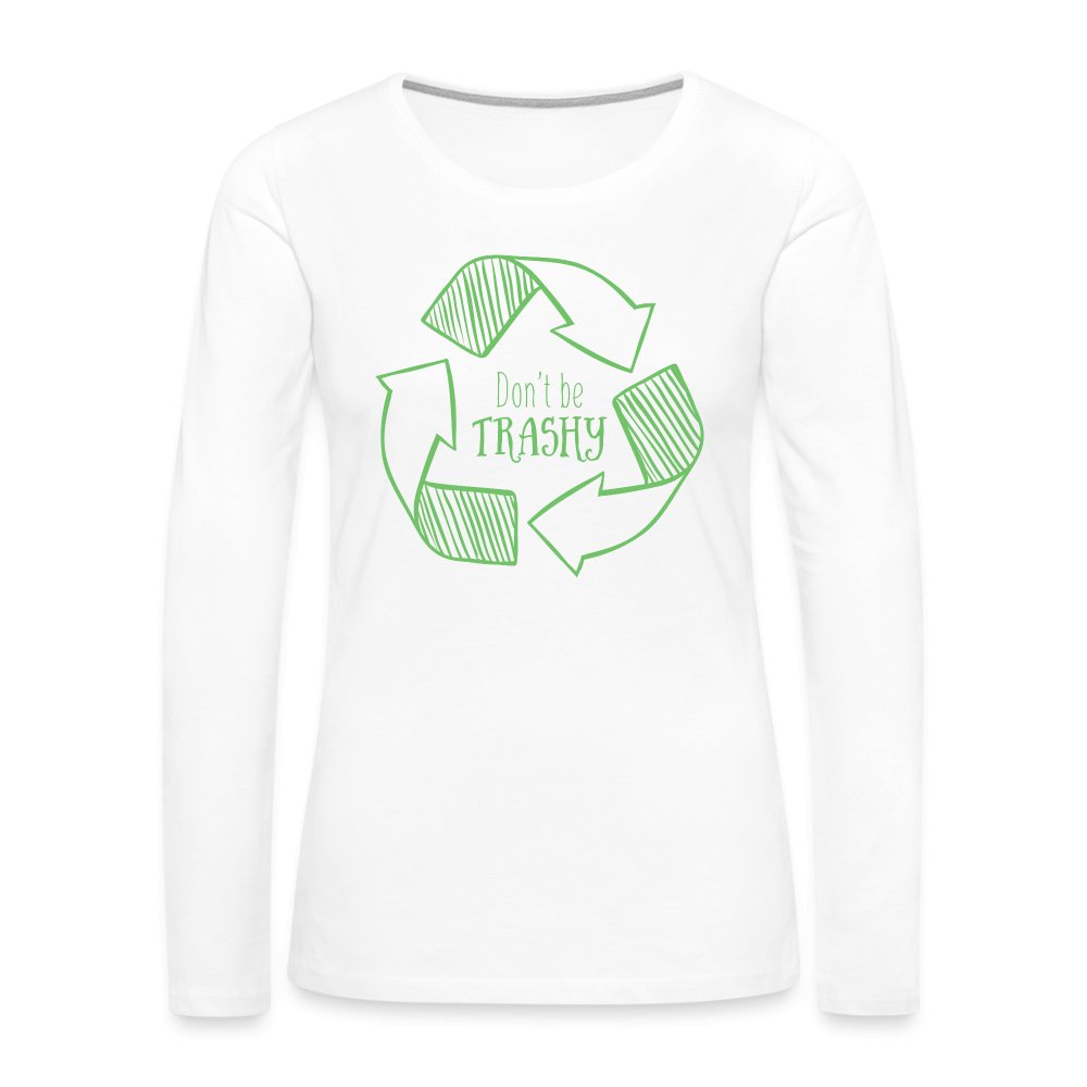 Don't Be Trashy Women's Premium Long Sleeve T-Shirt (Recycle) - white