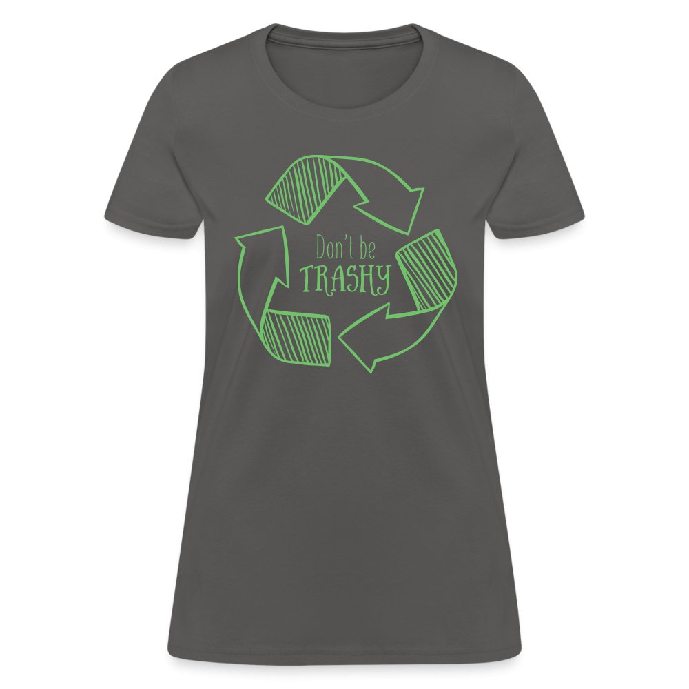 Don't Be Trashy Women's T-Shirt (Recycle) - charcoal