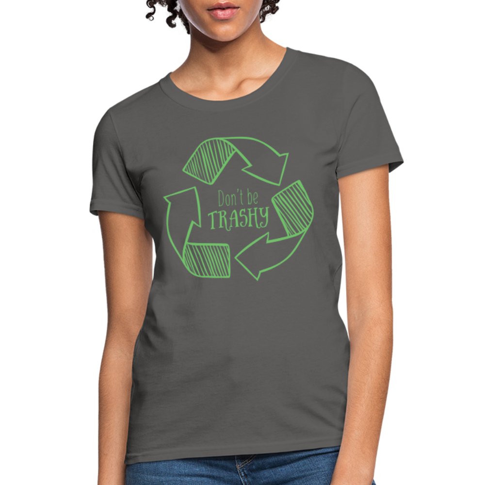 Don't Be Trashy Women's T-Shirt (Recycle) - charcoal