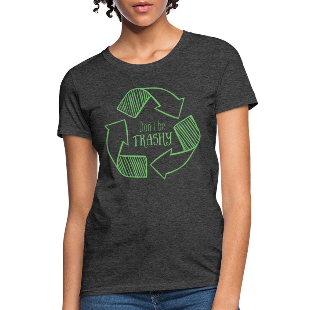 Don't Be Trashy Women's T-Shirt (Recycle) - heather black