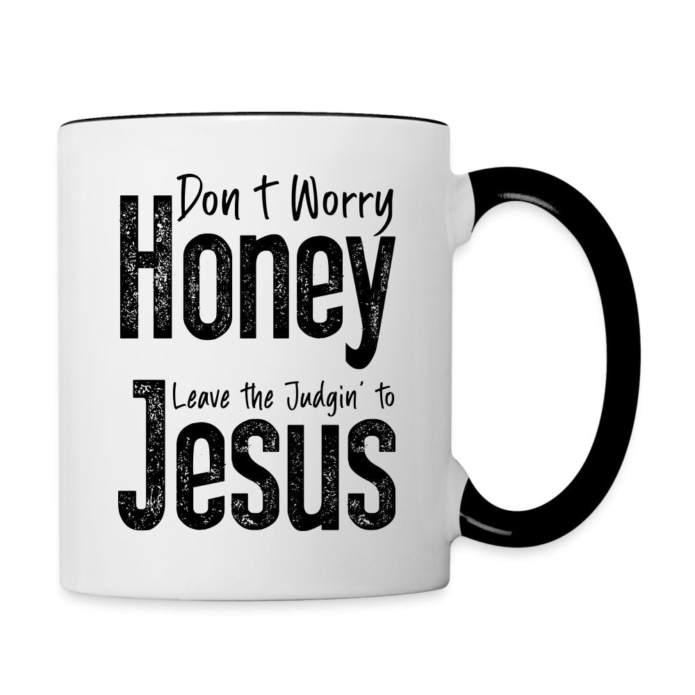 Don't Worry Honey Leave the Judgin' to Jesus Coffee Mug - white/black