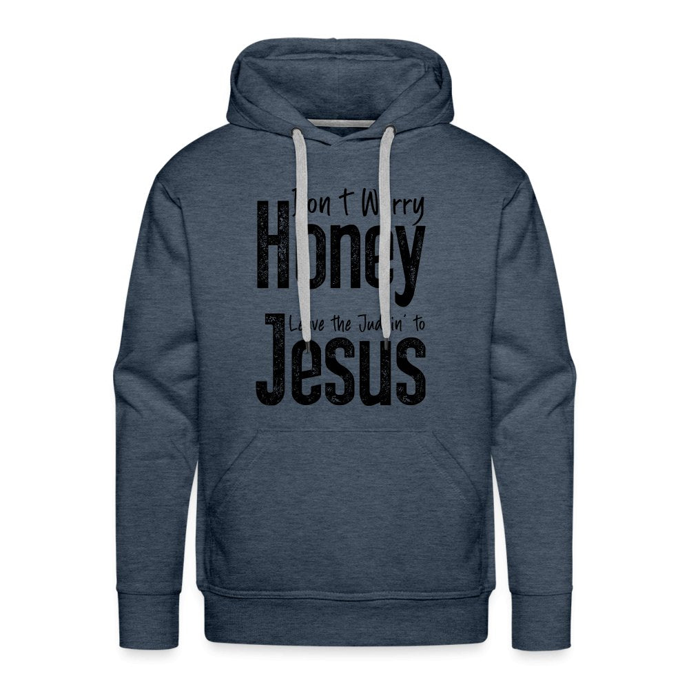 Don't Worry Honey Leave the Judgin' to Jesus Men’s Premium Hoodie - heather denim