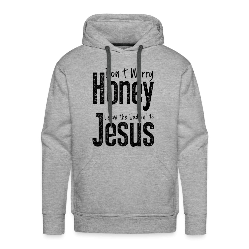 Don't Worry Honey Leave the Judgin' to Jesus Men’s Premium Hoodie - heather grey