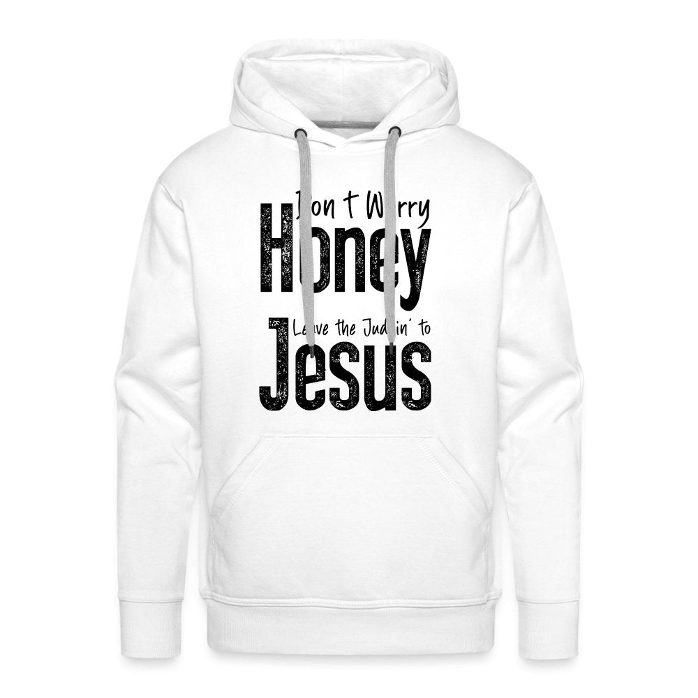 Don't Worry Honey Leave the Judgin' to Jesus Men’s Premium Hoodie - white