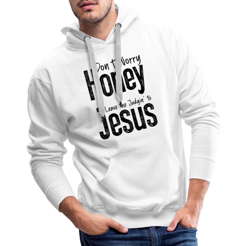 Don't Worry Honey Leave the Judgin' to Jesus Men’s Premium Hoodie - white