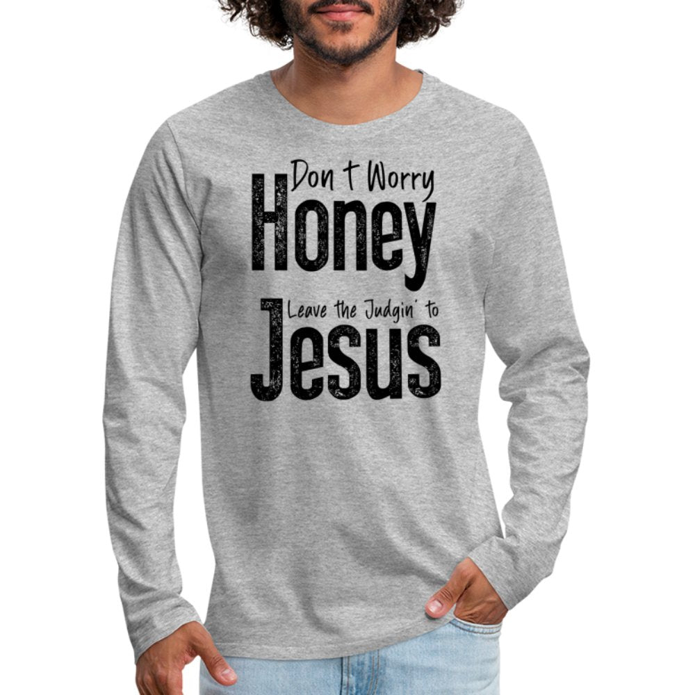 Don't Worry Honey Leave the Judgin' to Jesus Men's Premium Long Sleeve T-Shirt - heather gray