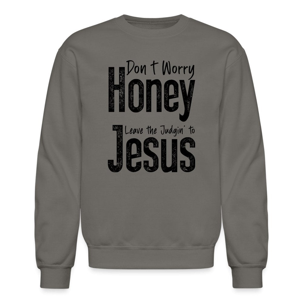 Don't Worry Honey Leave the Judgin' to Jesus Sweatshirt - asphalt gray