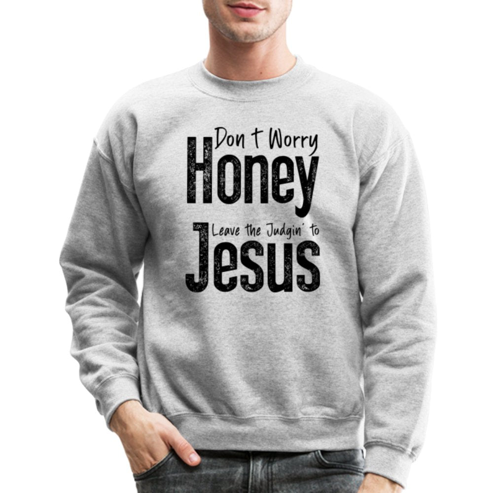 Don't Worry Honey Leave the Judgin' to Jesus Sweatshirt - heather gray