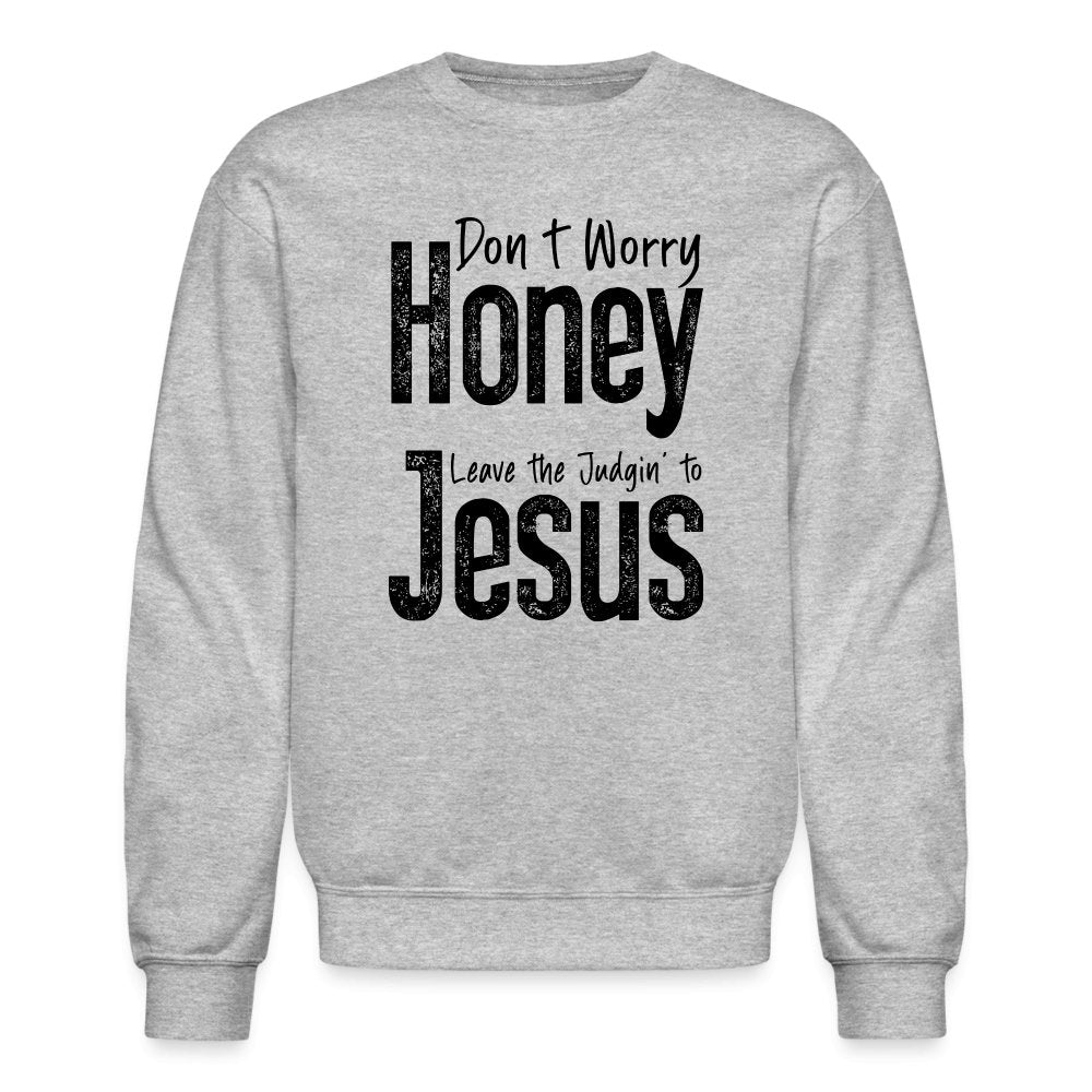 Don't Worry Honey Leave the Judgin' to Jesus Sweatshirt - heather gray