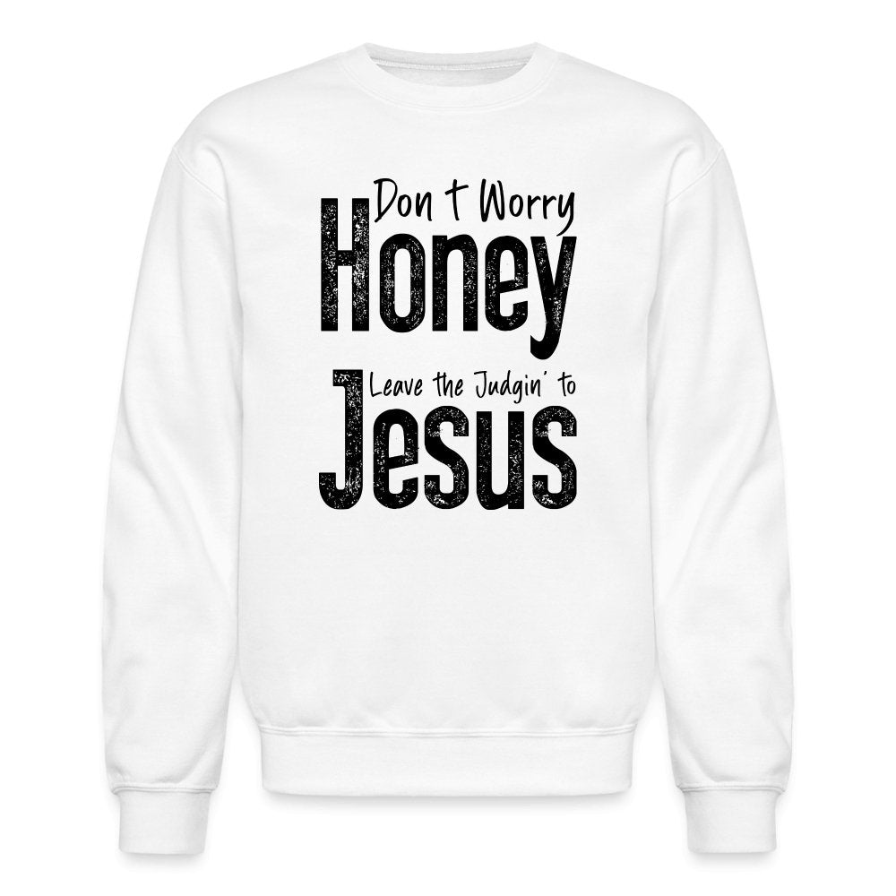 Don't Worry Honey Leave the Judgin' to Jesus Sweatshirt - white