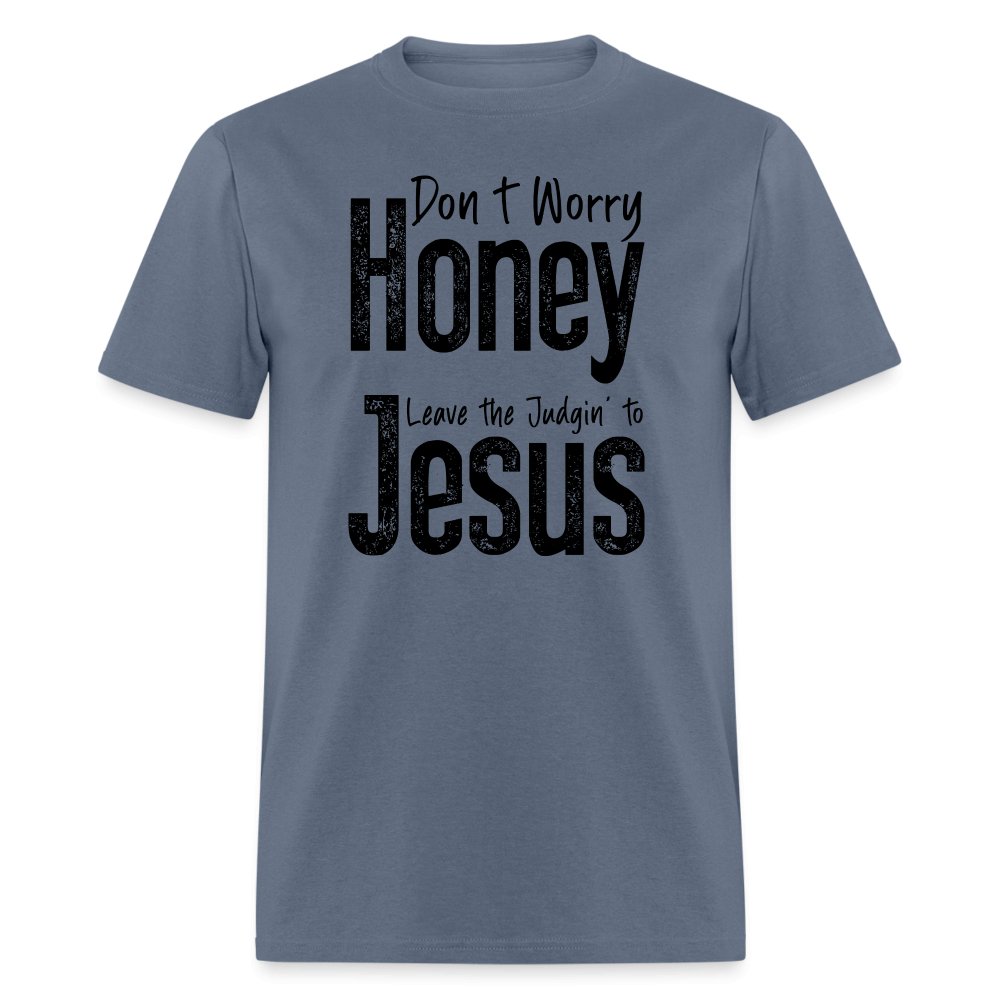 Don't Worry Honey Leave the Judgin' to Jesus T-Shirt - denim