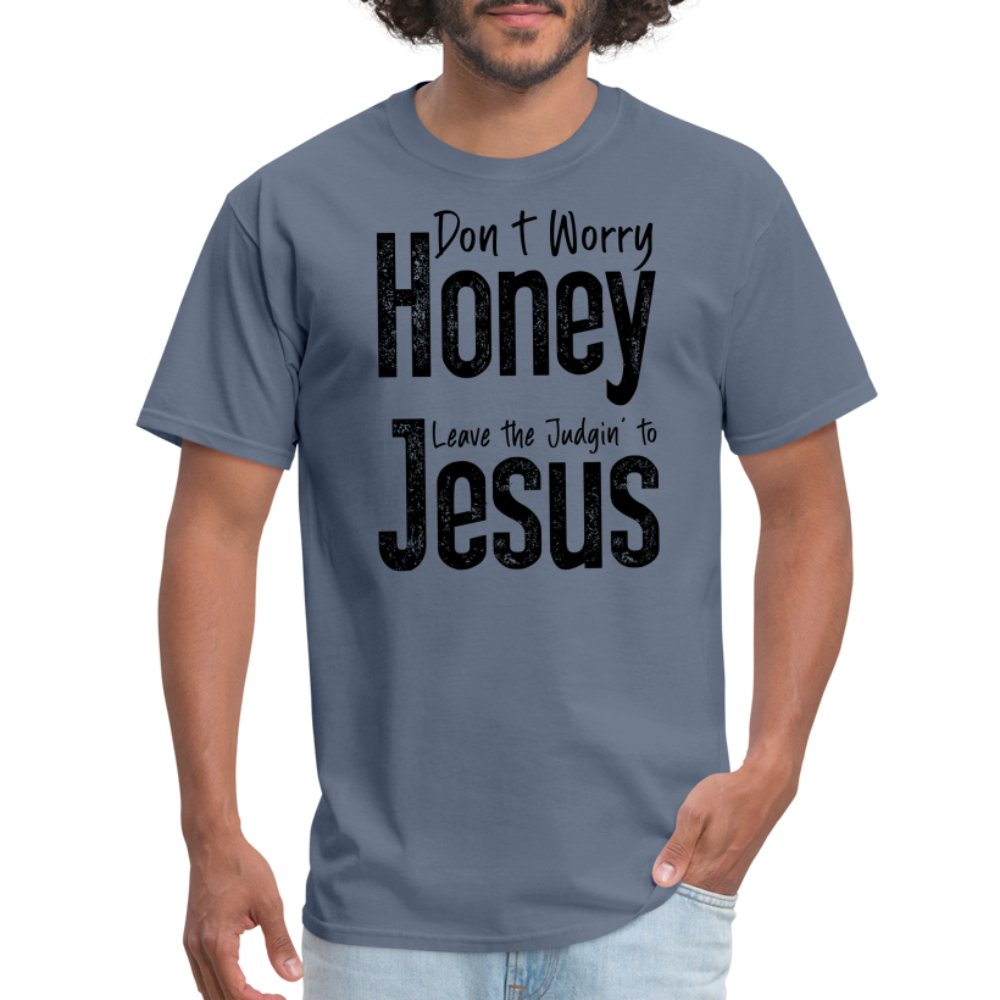 Don't Worry Honey Leave the Judgin' to Jesus T-Shirt - denim