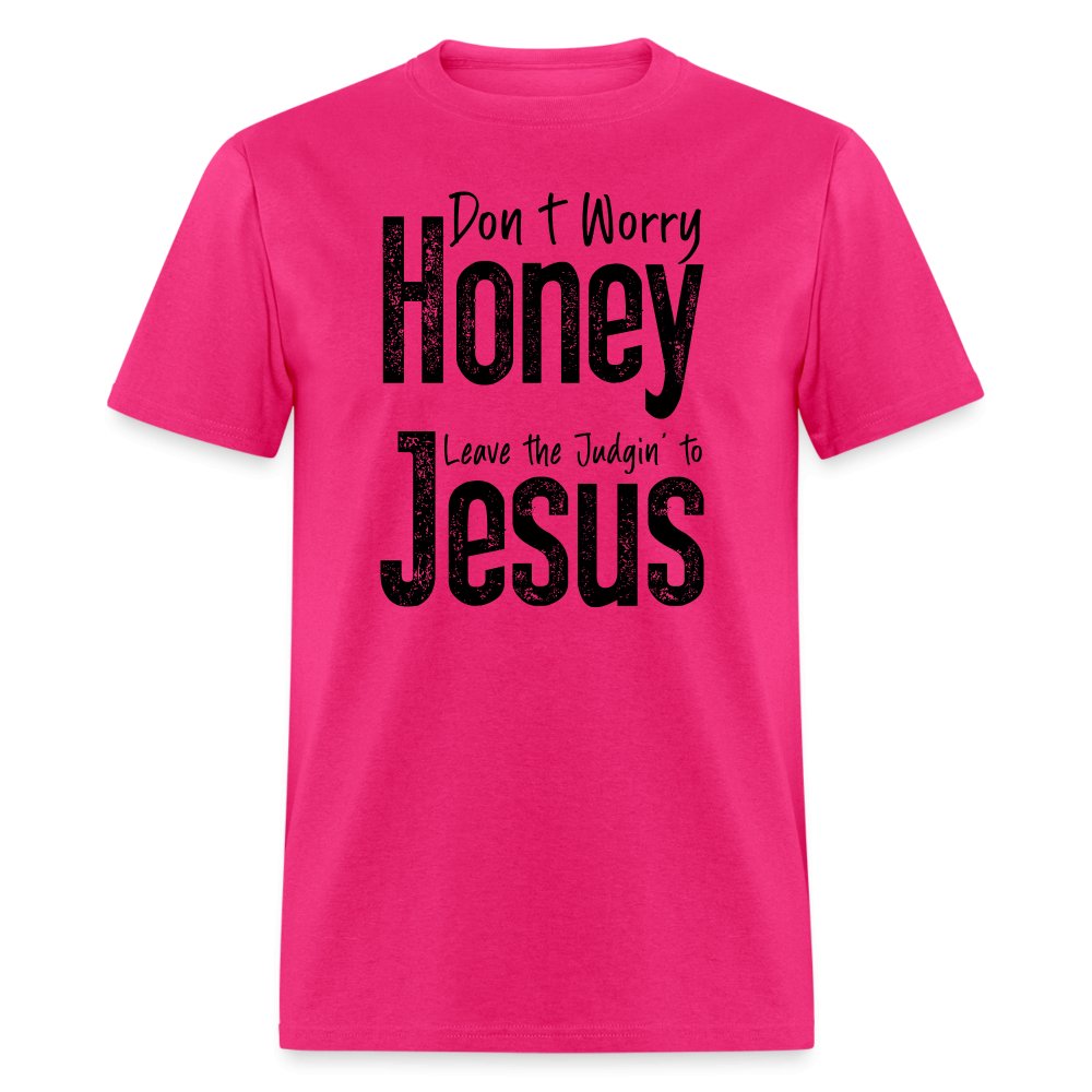 Don't Worry Honey Leave the Judgin' to Jesus T-Shirt - fuchsia