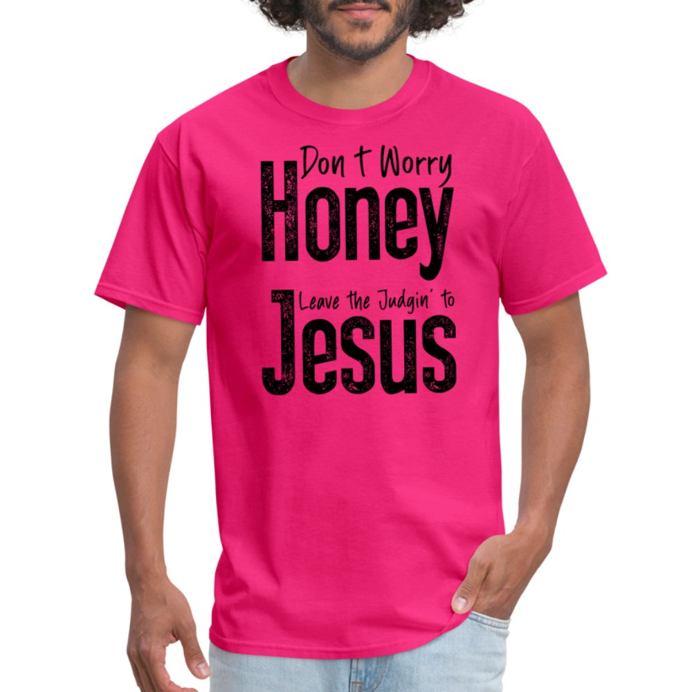 Don't Worry Honey Leave the Judgin' to Jesus T-Shirt - fuchsia