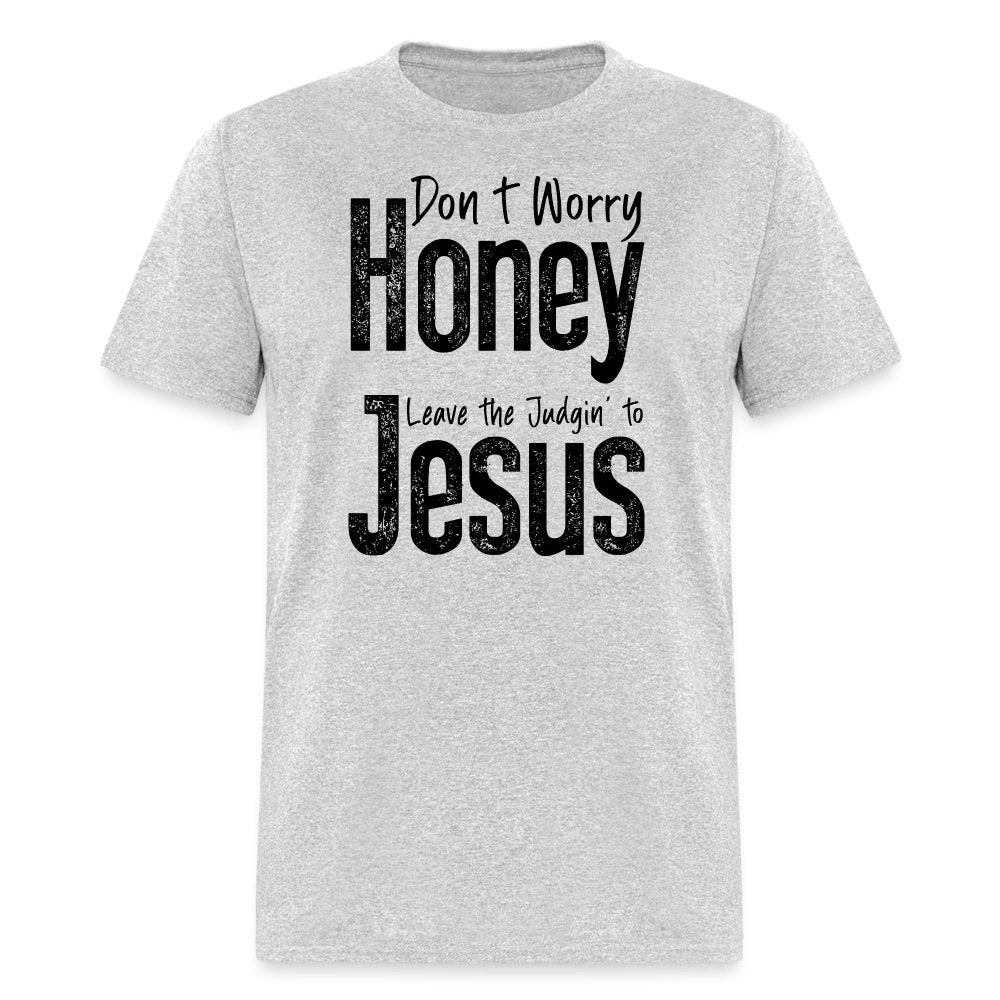 Don't Worry Honey Leave the Judgin' to Jesus T-Shirt - heather gray