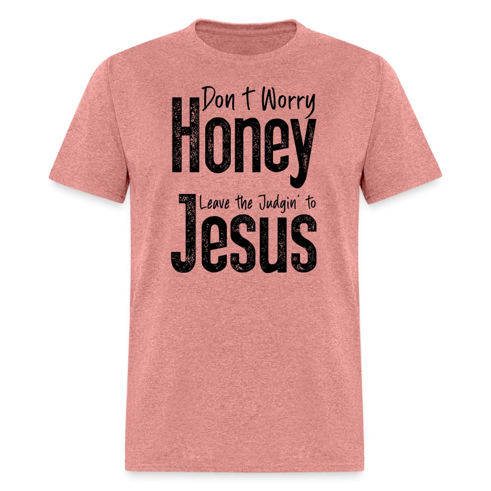 Don't Worry Honey Leave the Judgin' to Jesus T-Shirt - heather mauve