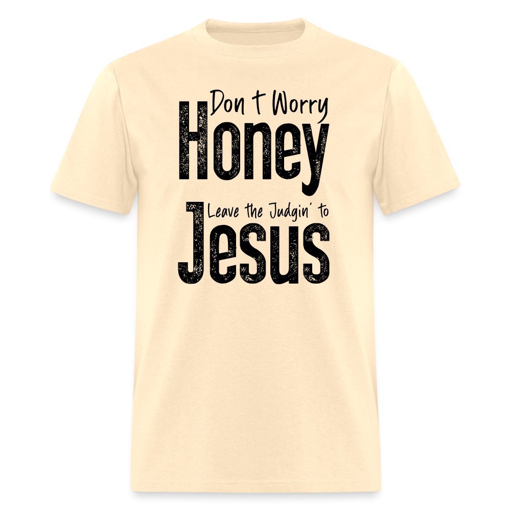 Don't Worry Honey Leave the Judgin' to Jesus T-Shirt - natural