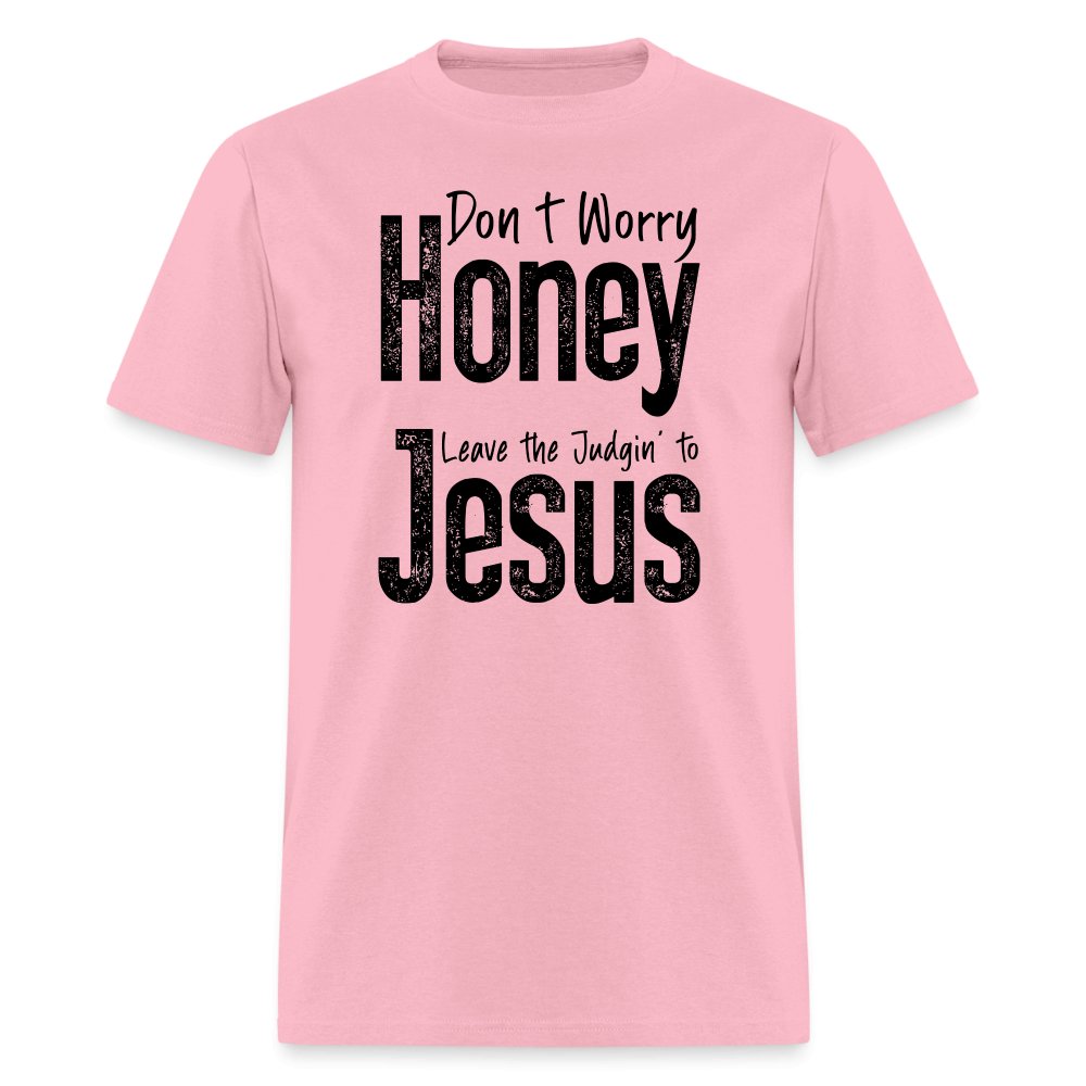 Don't Worry Honey Leave the Judgin' to Jesus T-Shirt - pink