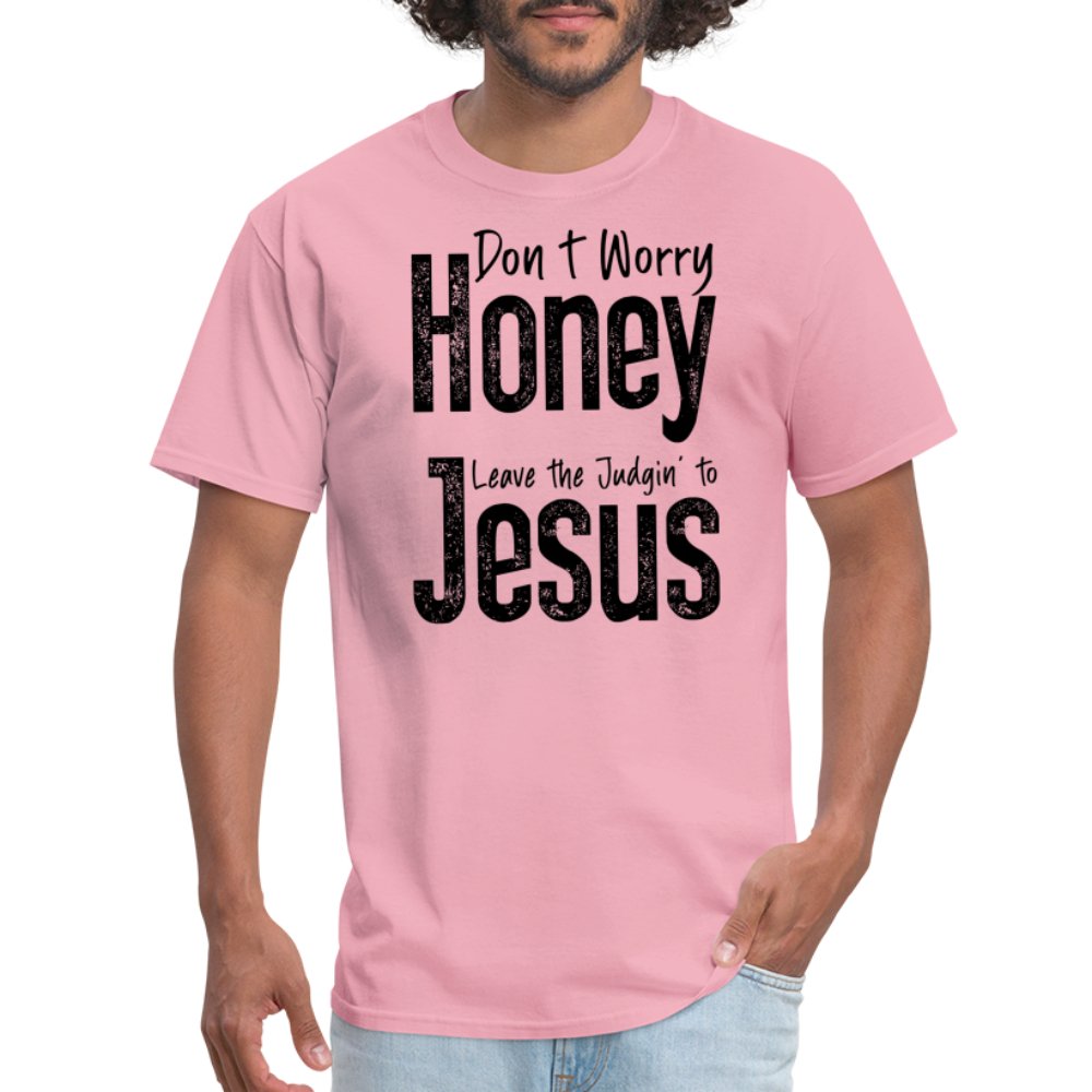 Don't Worry Honey Leave the Judgin' to Jesus T-Shirt - pink