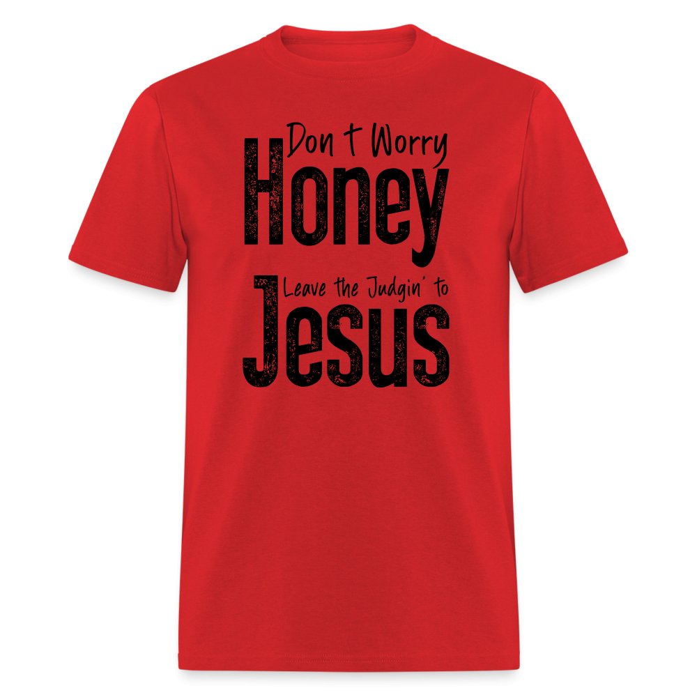 Don't Worry Honey Leave the Judgin' to Jesus T-Shirt - red