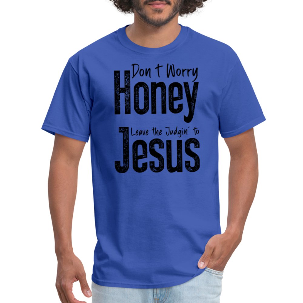 Don't Worry Honey Leave the Judgin' to Jesus T-Shirt - royal blue