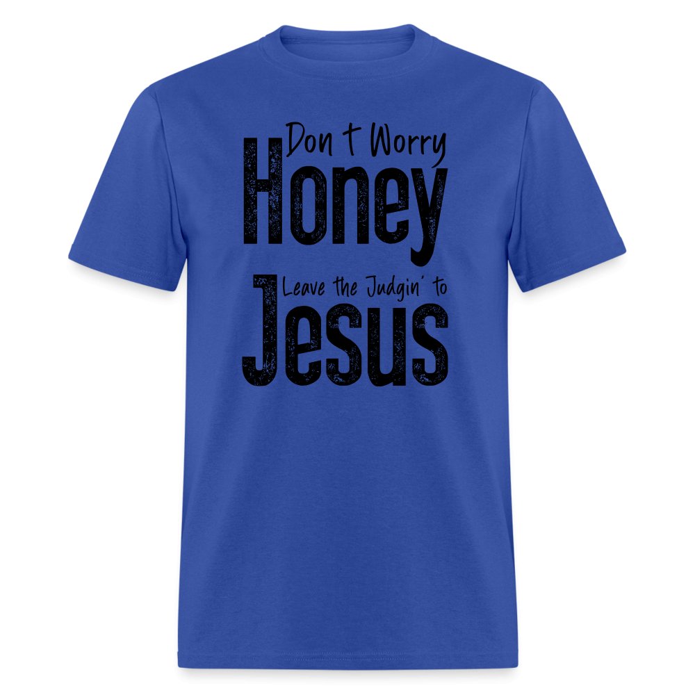 Don't Worry Honey Leave the Judgin' to Jesus T-Shirt - royal blue