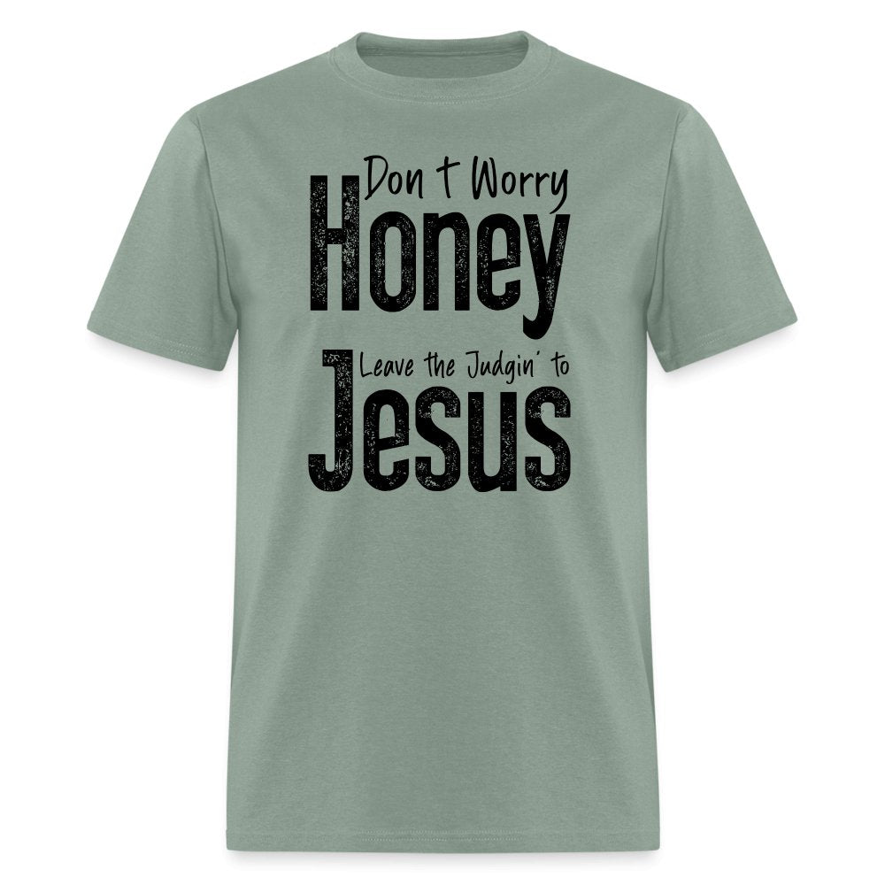 Don't Worry Honey Leave the Judgin' to Jesus T-Shirt - sage