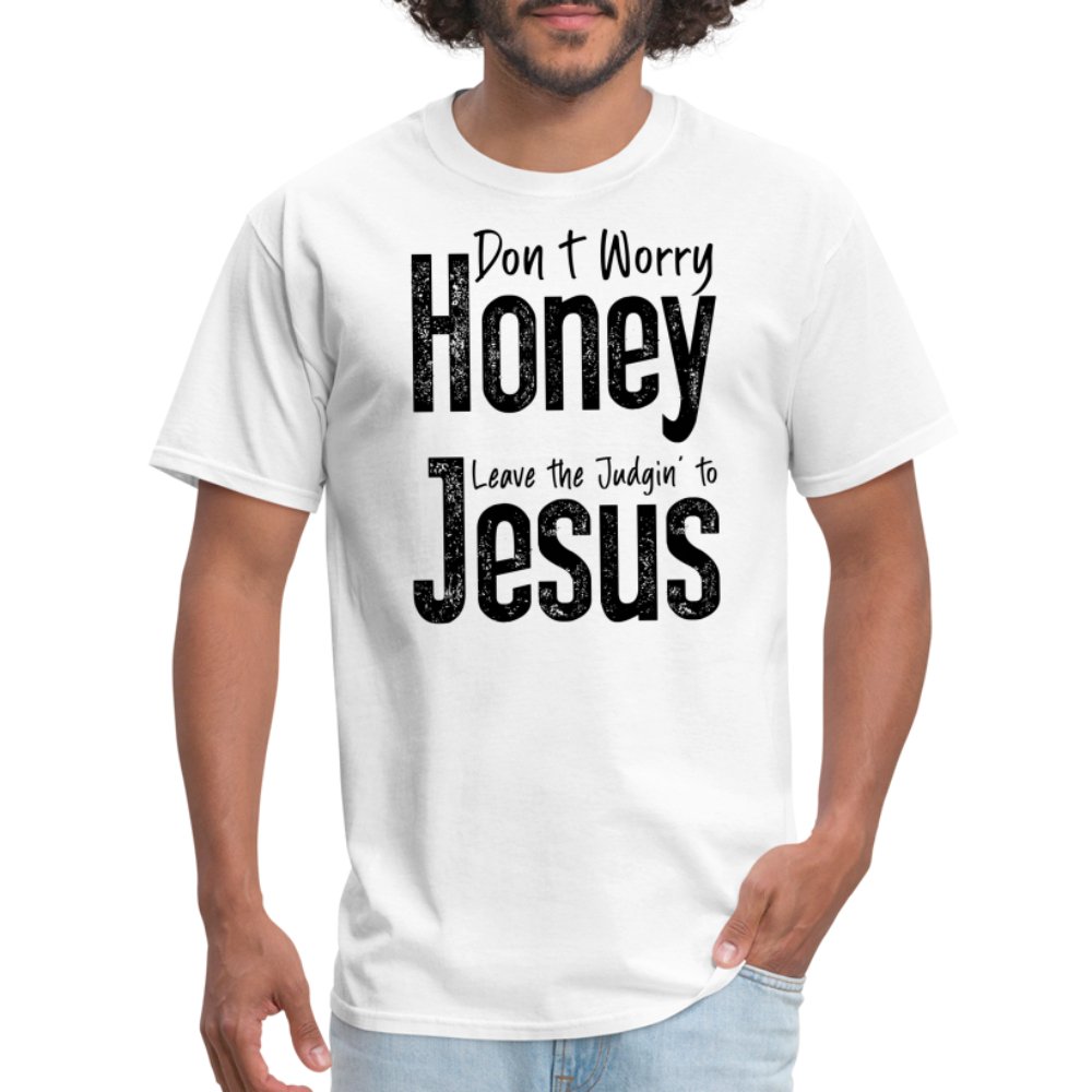 Don't Worry Honey Leave the Judgin' to Jesus T-Shirt - white