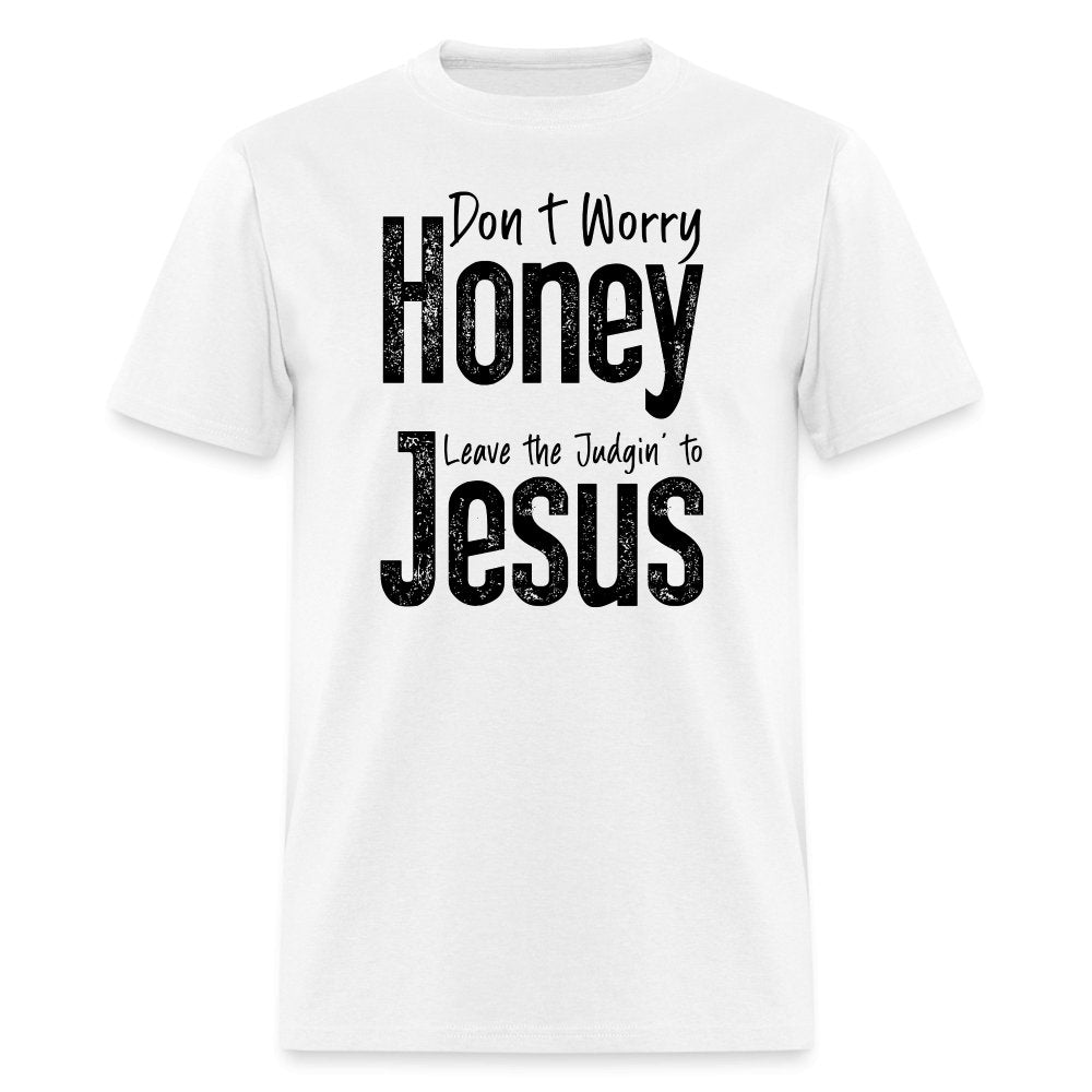 Don't Worry Honey Leave the Judgin' to Jesus T-Shirt - white