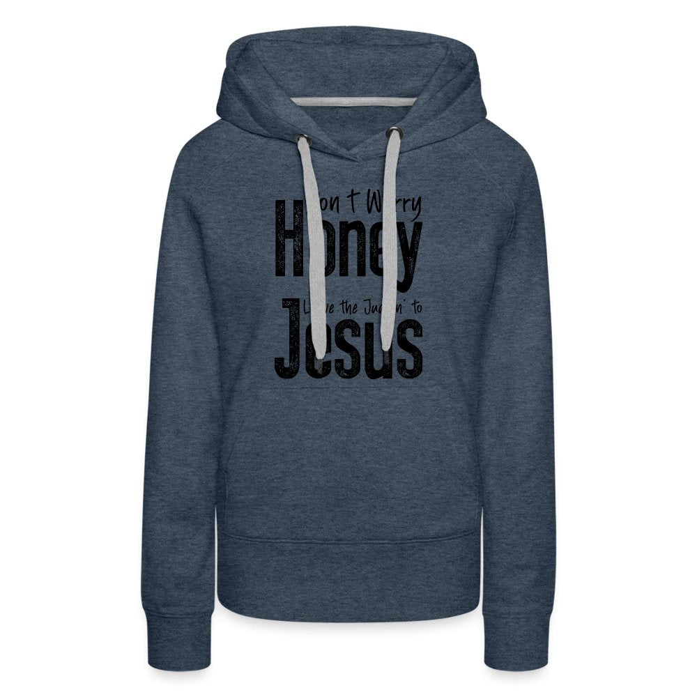 Don't Worry Honey Leave the Judgin' to Jesus Women’s Premium Hoodie - heather denim