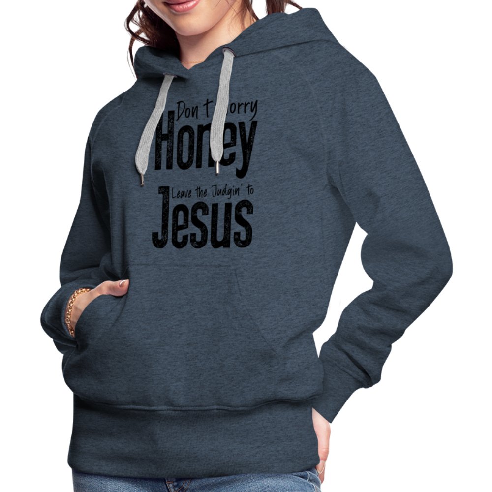 Don't Worry Honey Leave the Judgin' to Jesus Women’s Premium Hoodie - heather denim