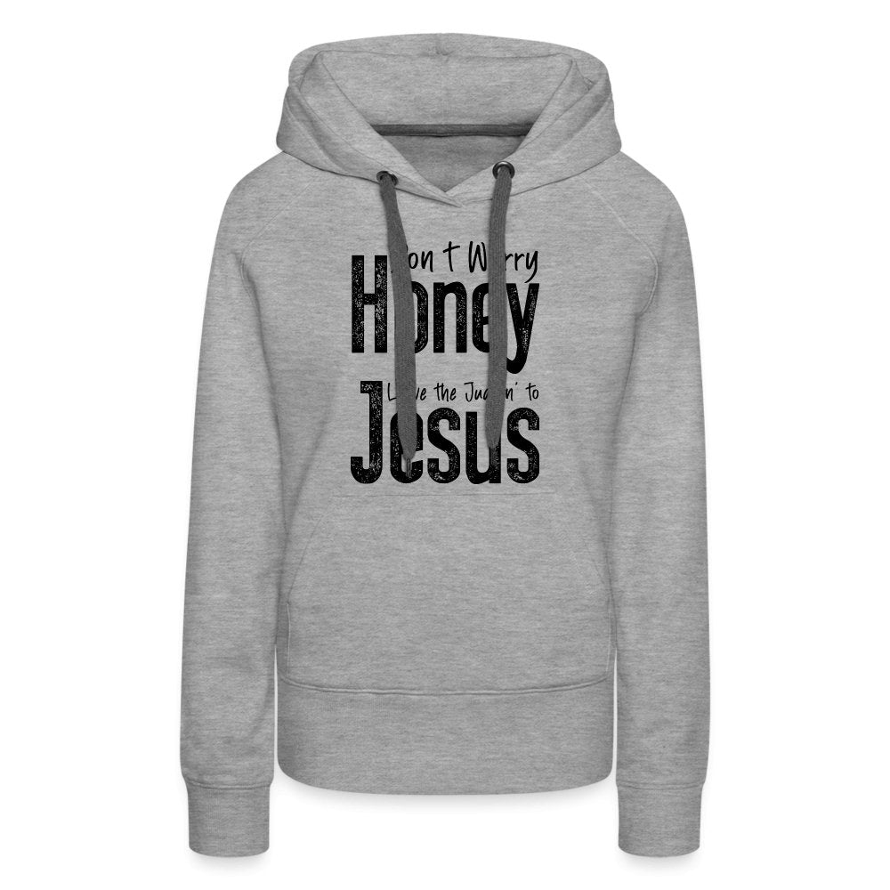 Don't Worry Honey Leave the Judgin' to Jesus Women’s Premium Hoodie - heather grey