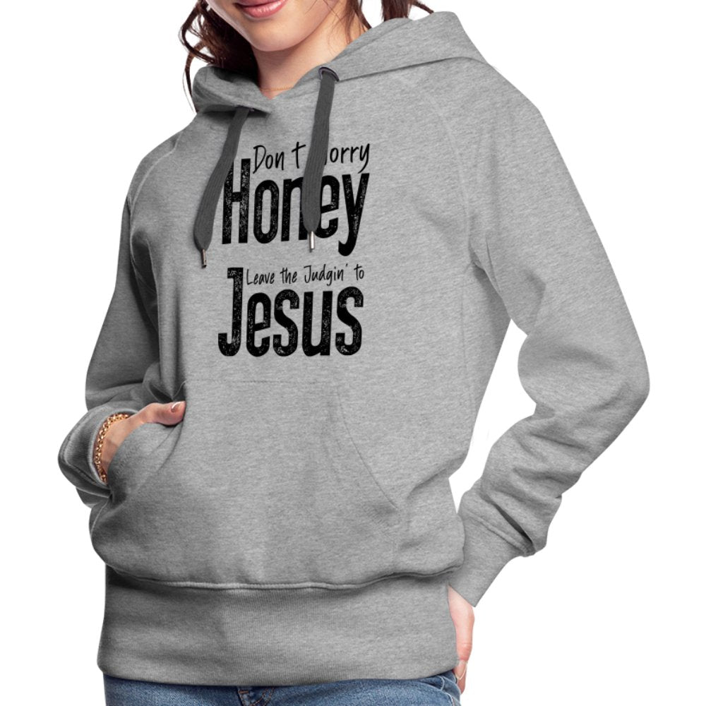 Don't Worry Honey Leave the Judgin' to Jesus Women’s Premium Hoodie - heather grey