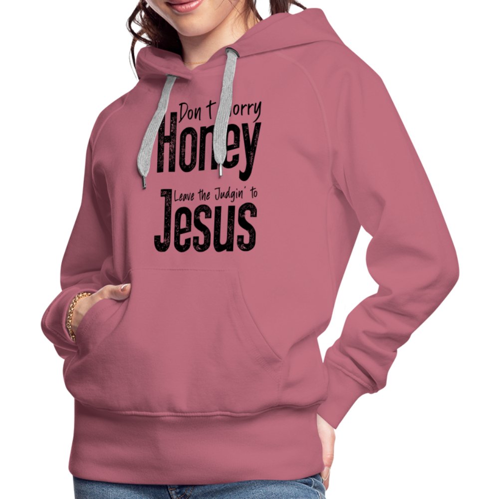 Don't Worry Honey Leave the Judgin' to Jesus Women’s Premium Hoodie - mauve