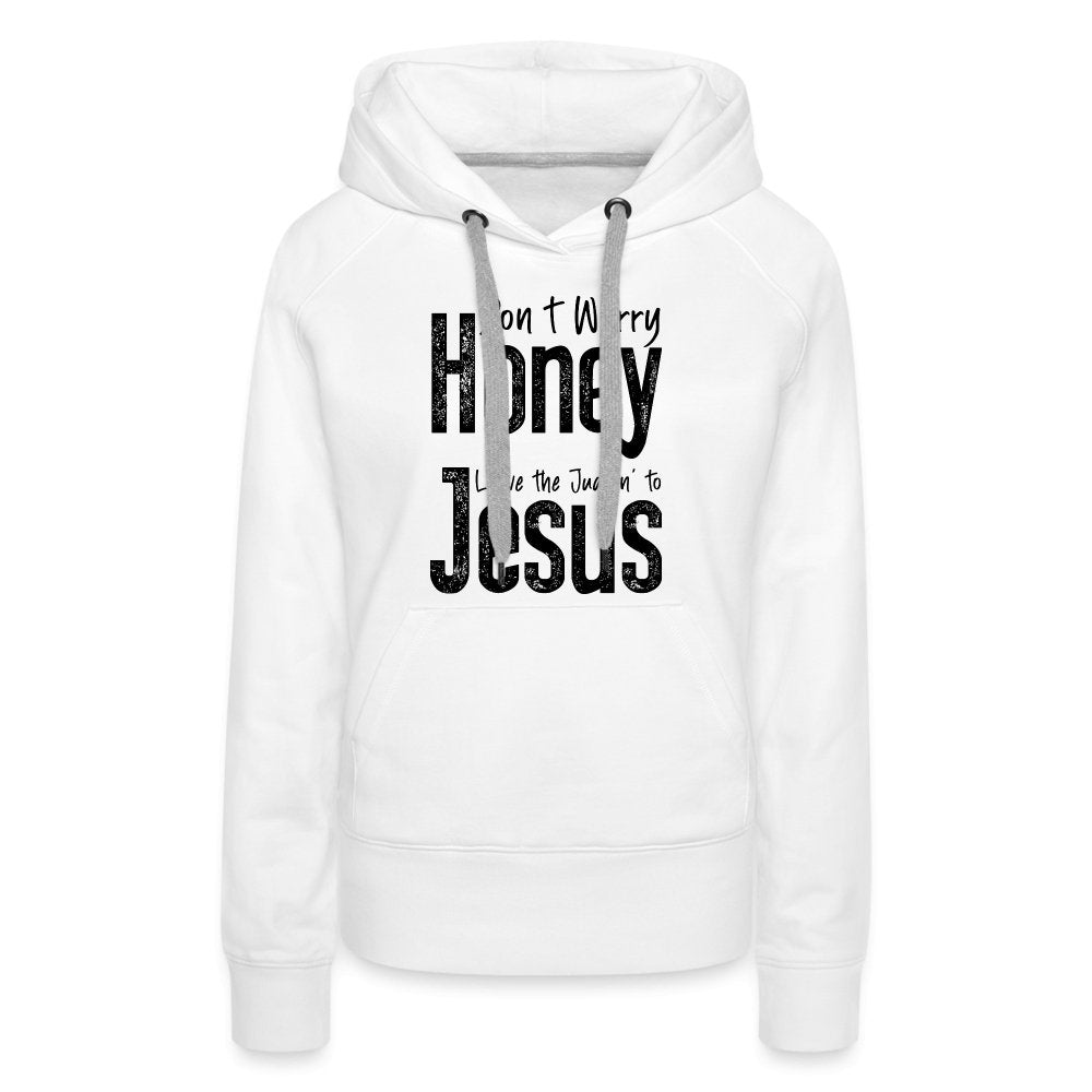 Don't Worry Honey Leave the Judgin' to Jesus Women’s Premium Hoodie - white