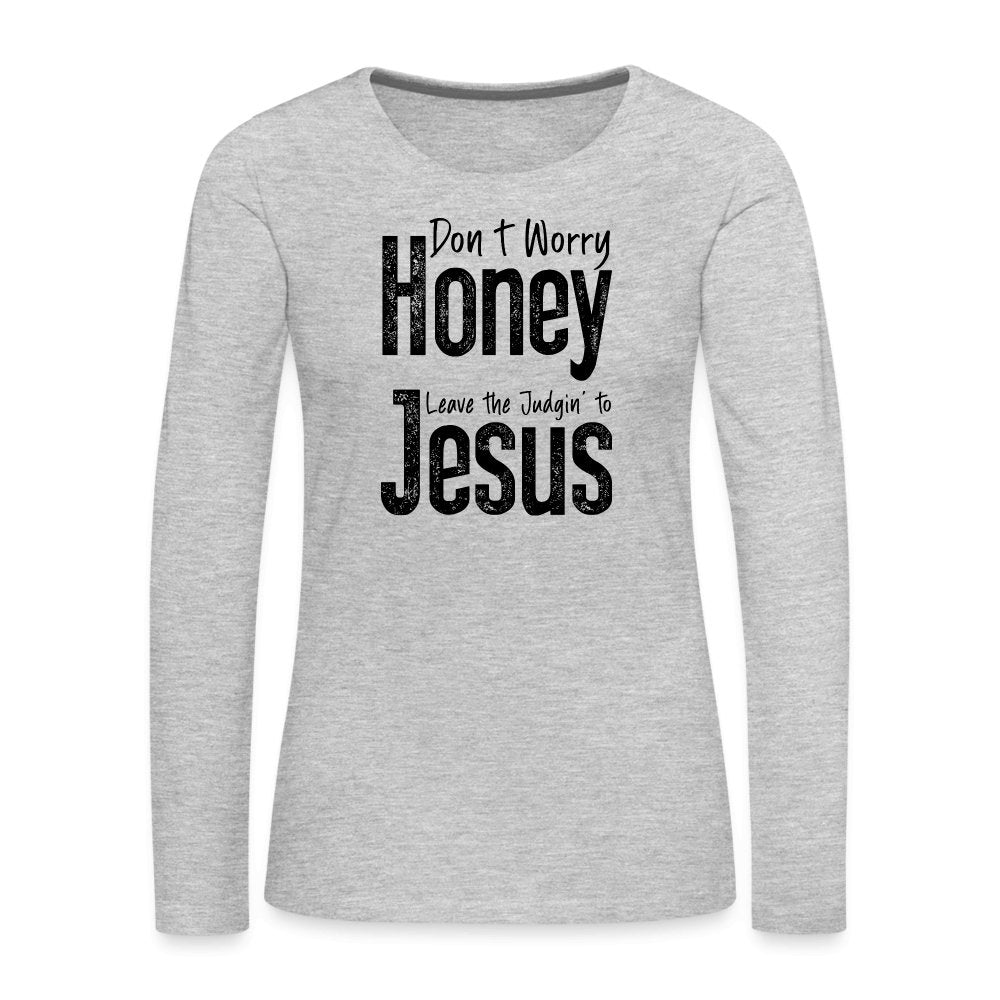 Don't Worry Honey Leave the Judgin' to Jesus Women's Premium Long Sleeve T-Shirt - heather gray