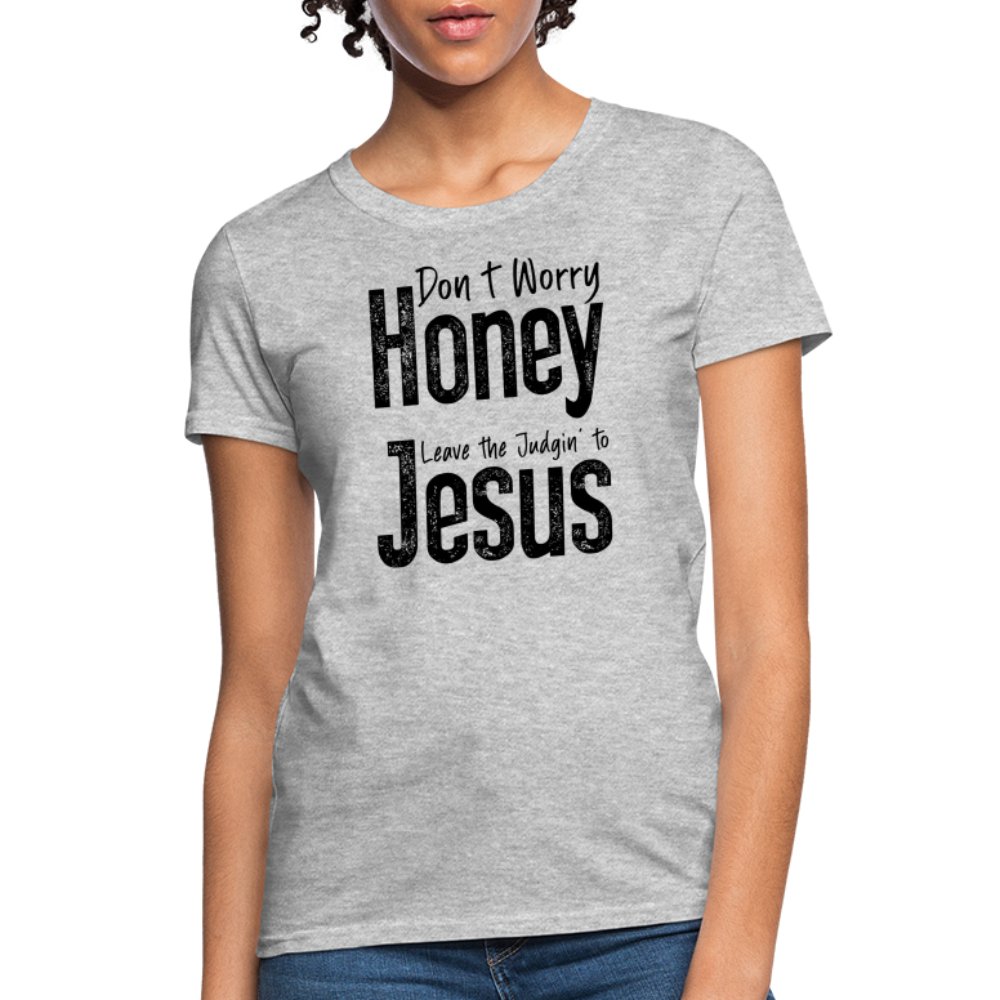 Don't Worry Honey Leave the Judgin' to Jesus Women's T-Shirt - heather gray