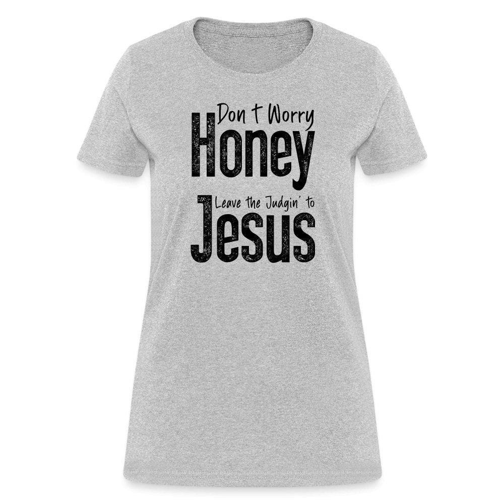 Don't Worry Honey Leave the Judgin' to Jesus Women's T-Shirt - heather gray