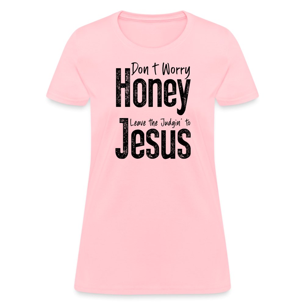 Don't Worry Honey Leave the Judgin' to Jesus Women's T-Shirt - pink