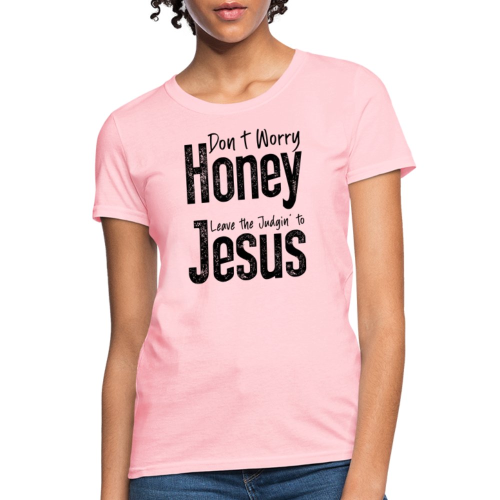 Don't Worry Honey Leave the Judgin' to Jesus Women's T-Shirt - pink