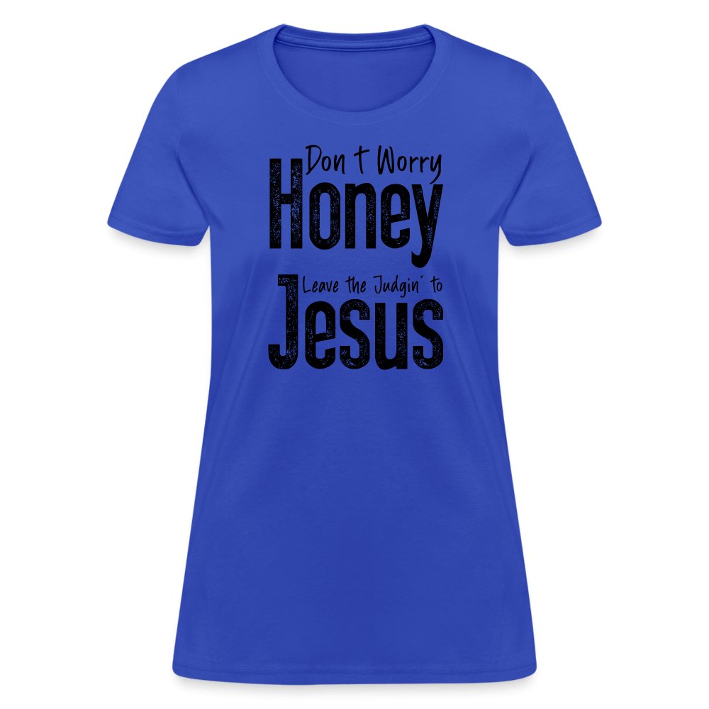 Don't Worry Honey Leave the Judgin' to Jesus Women's T-Shirt - royal blue