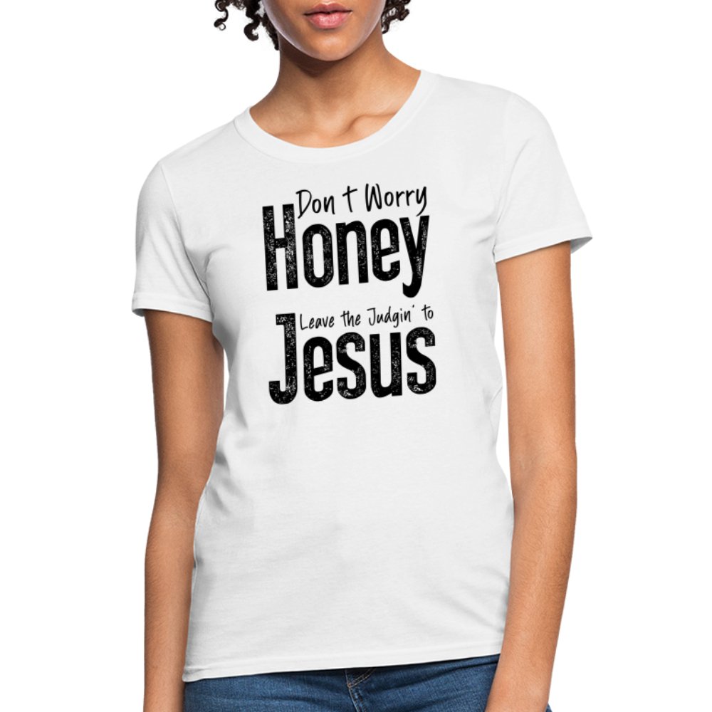 Don't Worry Honey Leave the Judgin' to Jesus Women's T-Shirt - white