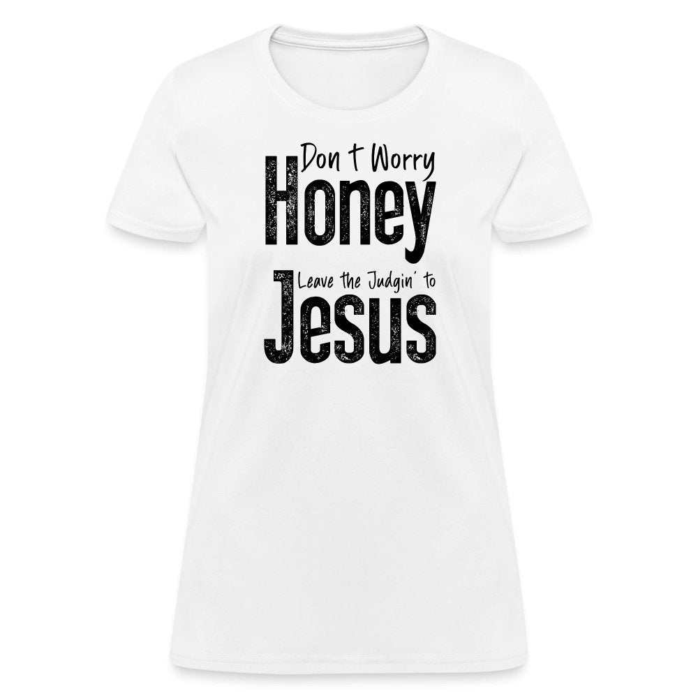 Don't Worry Honey Leave the Judgin' to Jesus Women's T-Shirt - white