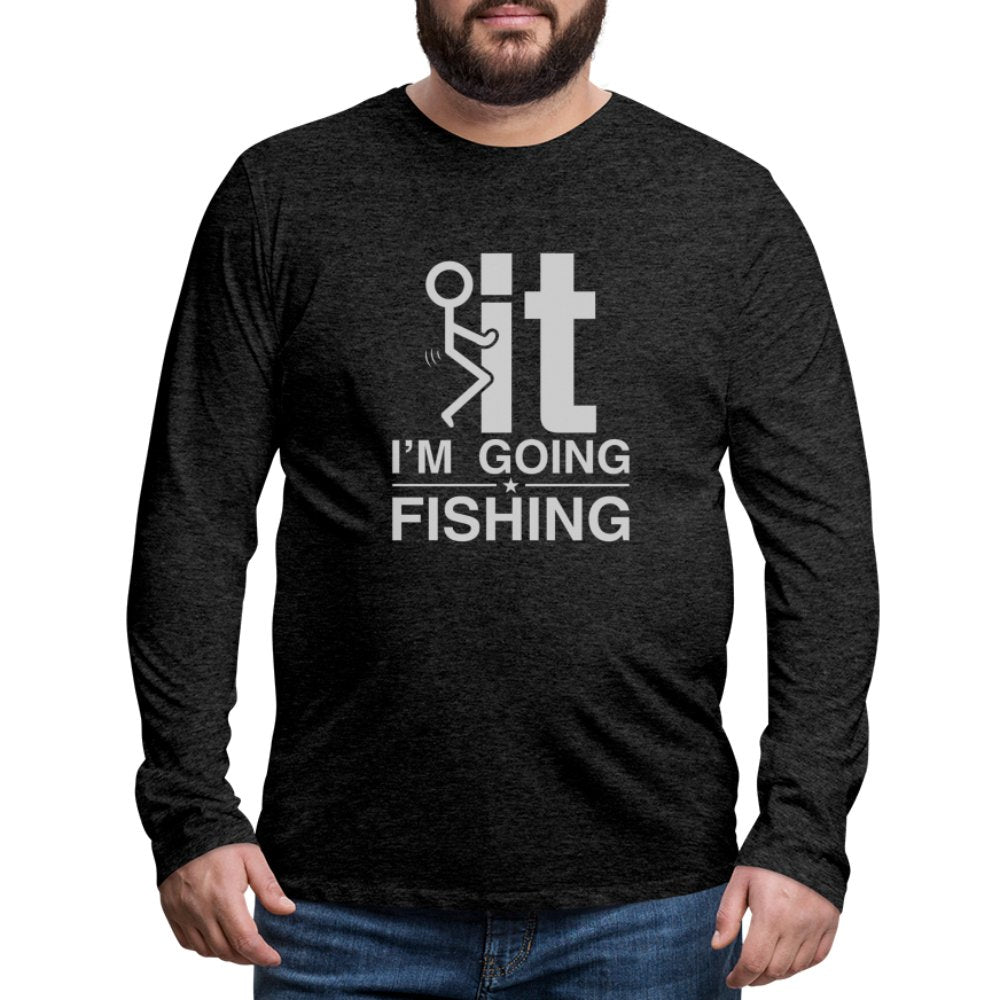 F It I'm Going Fishing Men's Premium Long Sleeve T-Shirt - charcoal grey